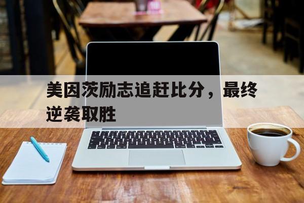 美因茨励志追赶比分，最终逆袭取胜